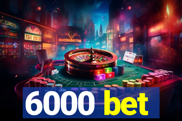 6000 bet